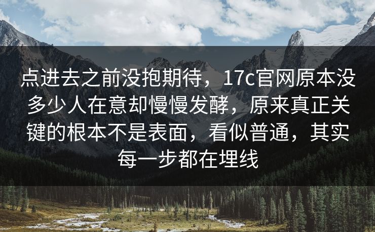 点进去之前没抱期待,17c官网原本没多少人在意却慢慢发酵,原来真正关键的根本不是表面,看似普通,其实每一步都在埋线 点进去之前没抱期待,17c官网原本没多少人在意却慢慢发酵,原来真正关键的根本不是表面,看似普通,其实每一步都在埋线